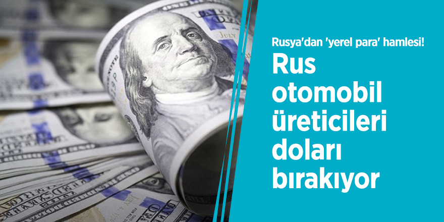 Rusya'dan 'yerel para' hamlesi! Rus otomobil üreticileri doları bırakıyor