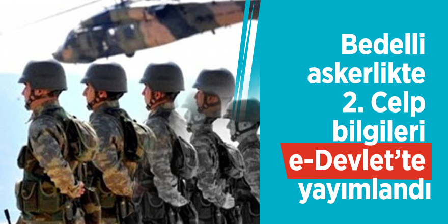 Bedelli askerlikte 2. Celp bilgileri e-Devlet’te yayımlandı