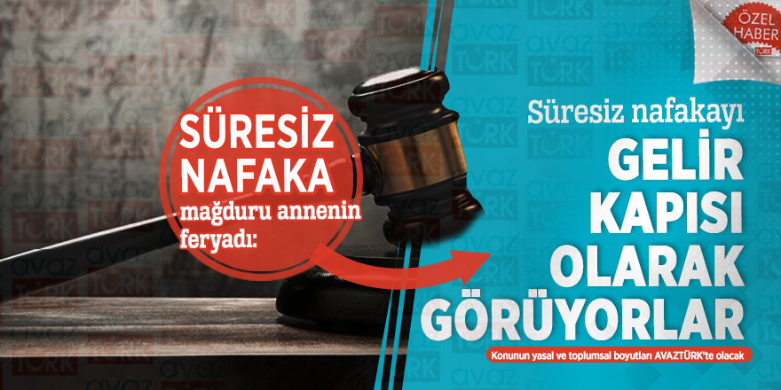 Süresiz Nafaka mağduru annenin feryadı: Süresiz nafakayı bir gelir kapısı olarak görüyorlar
