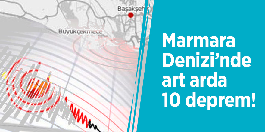 Marmara Denizi’nde art arda 10 deprem