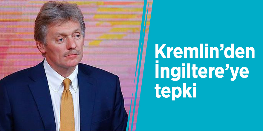 Kremlin’den İngiltere’ye tepki