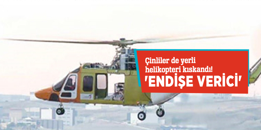 Çinliler de yerli helikopteri kıskandı! 'Endişe verici'
