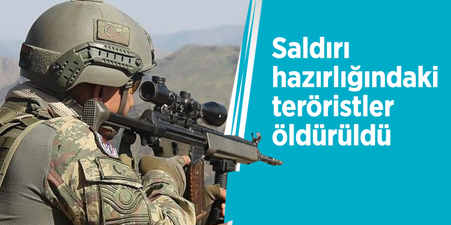Saldırı hazırlığındaki teröristler öldürüldü