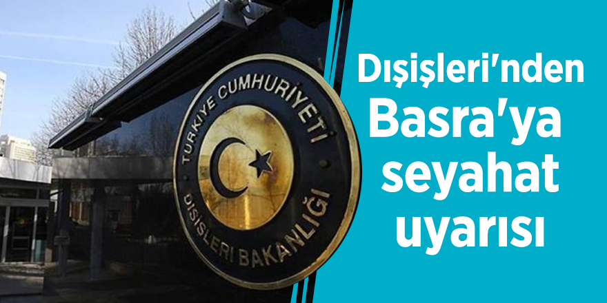 Dışişleri'nden Basra'ya seyahat uyarısı
