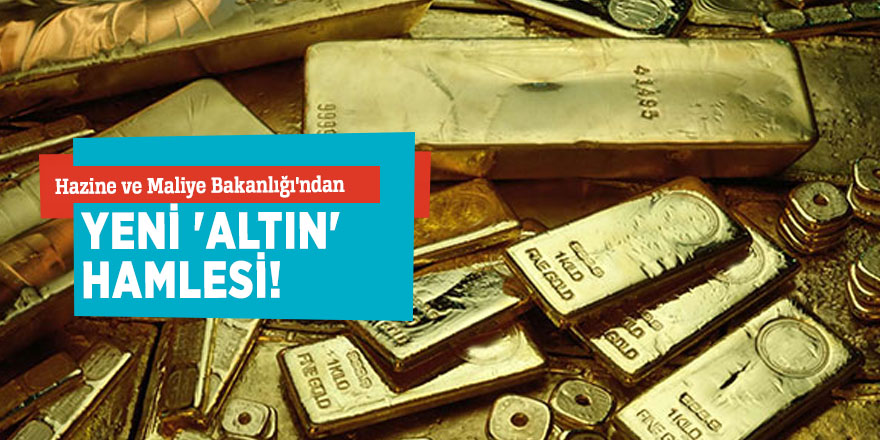 Hazine ve Maliye Bakanlığı'ndan yeni 'altın' hamlesi!