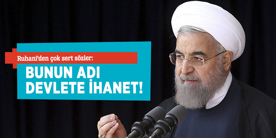 Ruhani'den çok sert sözler: Bunun adı devlete ihanet!