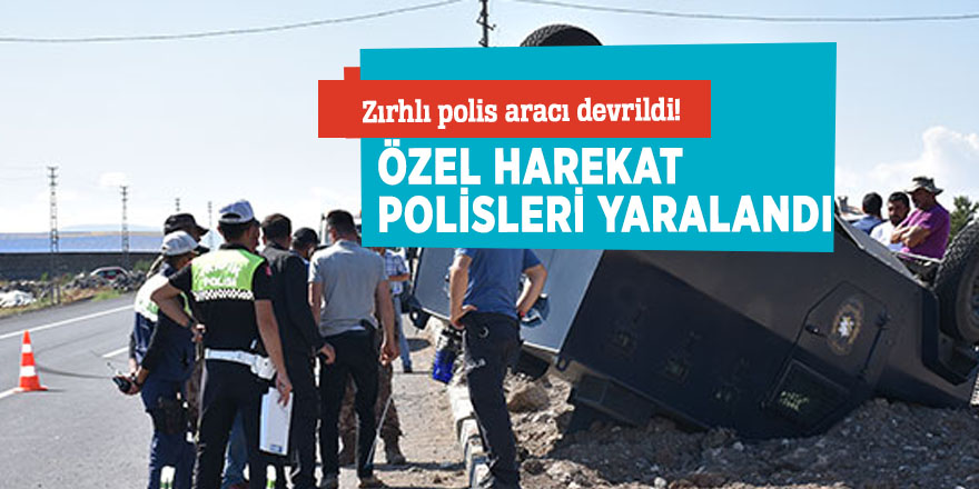 Zırhlı polis aracı devrildi! Özel harekat polisleri yaralandı