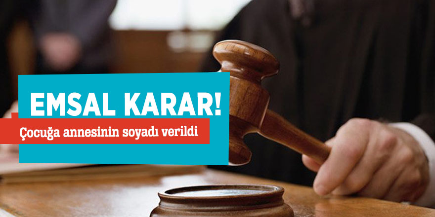 Emsal karar! Çocuğa annesinin soyadı verildi