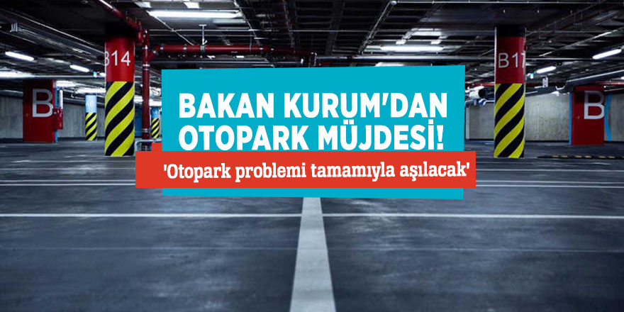 Bakan Kurum'dan otopark müjdesi! 'Otopark problemi tamamıyla aşılacak'