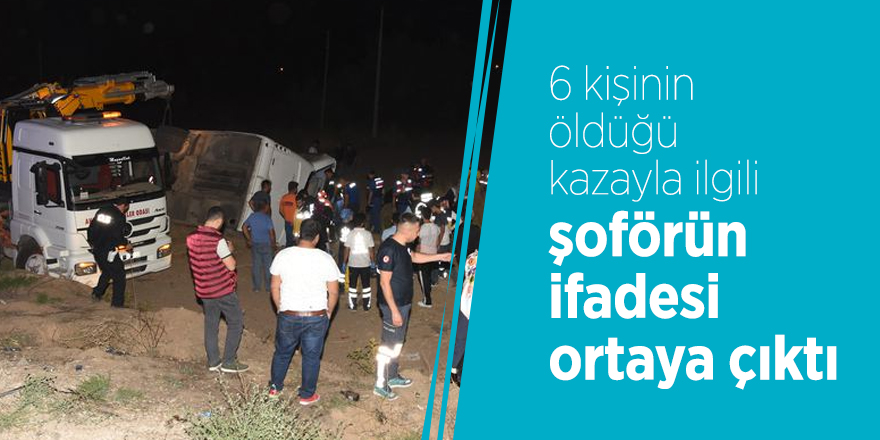 6 kişinin öldüğü otobüs kazasıyla ilgili şoförün ifadesi ortaya çıktı