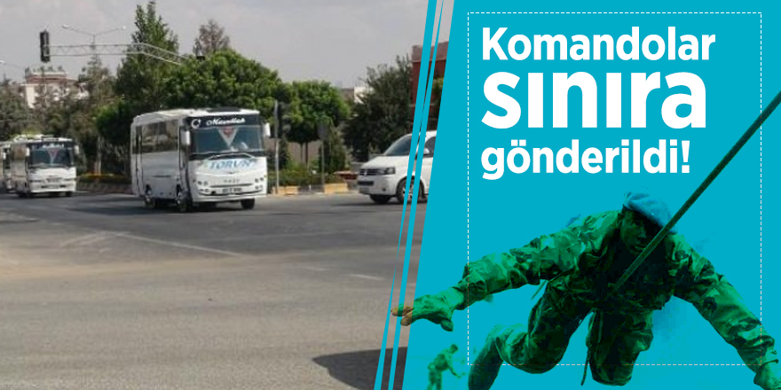 Komandolar sınıra gönderildi!