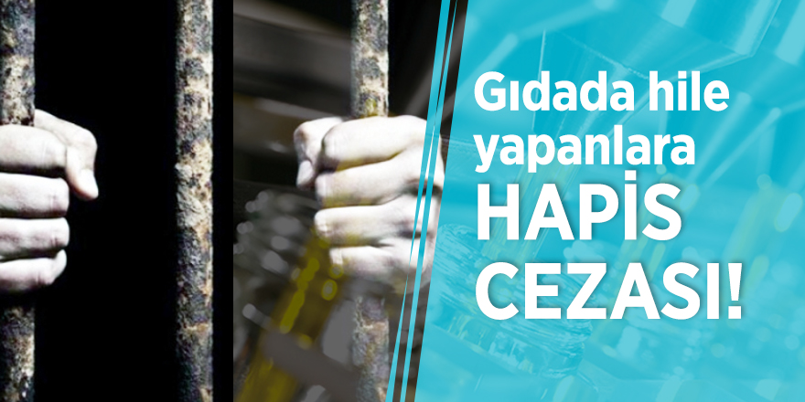 Gıdada hile yapanlara hapis cezası!