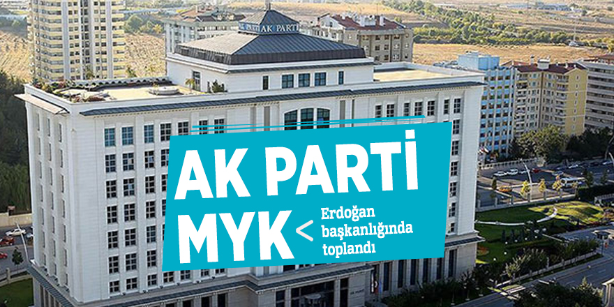 AK Parti MYK, Erdoğan başkanlığında toplandı