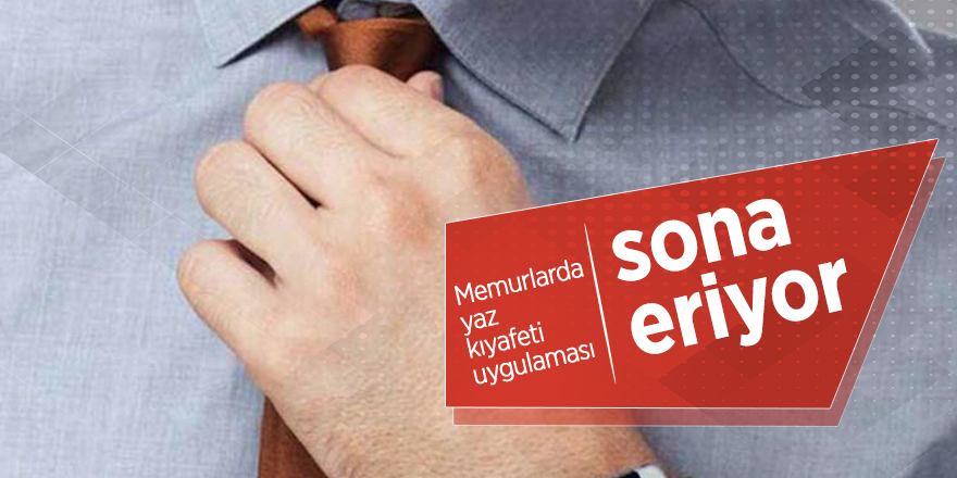 Memurlarda yaz kıyafeti uygulaması sona eriyor