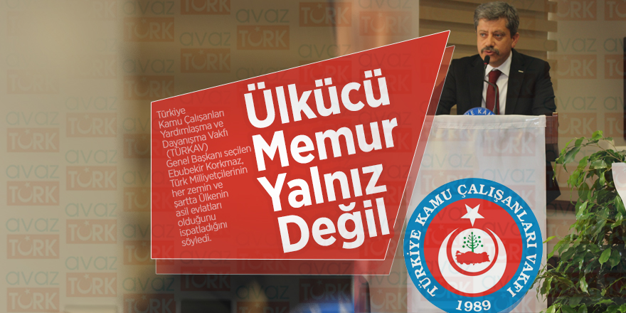 Korkmaz: “Ülkücü Memur Yalnız Değil”