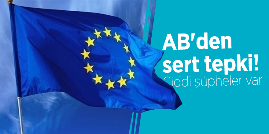 AB'den sert tepki! Ciddi şüpheler var