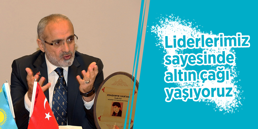 Liderlerimiz sayesinde Türkiye-Kazakistan İlişkileri altın çağını yaşıyor