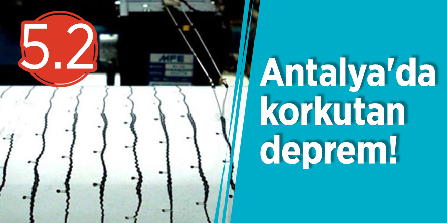 Antalya'da korkutan deprem!