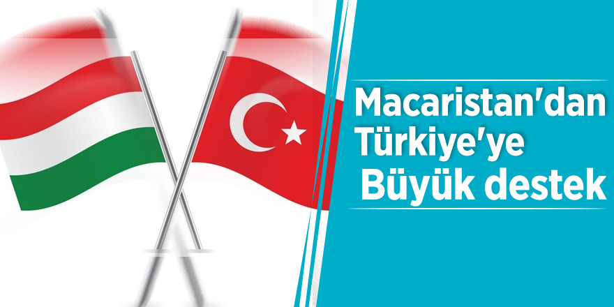 Macaristan'dan Türkiye'ye büyük destek