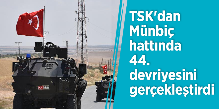 TSK'dan Münbiç hattında 44. devriyesini gerçekleştirdi