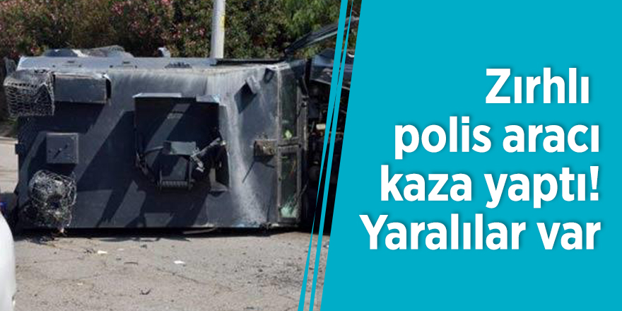 Zırhlı polis aracı kaza yaptı! Yaralılar var