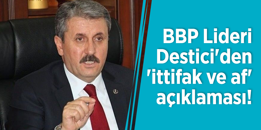 BBP Lideri Destici'den 'ittifak ve af' açıklaması!