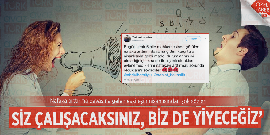 Nafaka arttırma davasına gelen eski eşin nişanlısından şok sözler: ‘Siz çalışacaksınız, biz de yiyeceğiz’