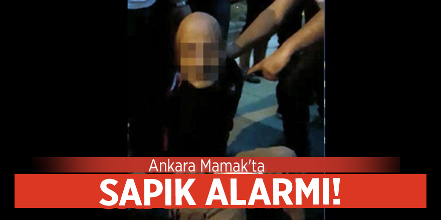 Ankara Mamak'ta sapık alarmı!