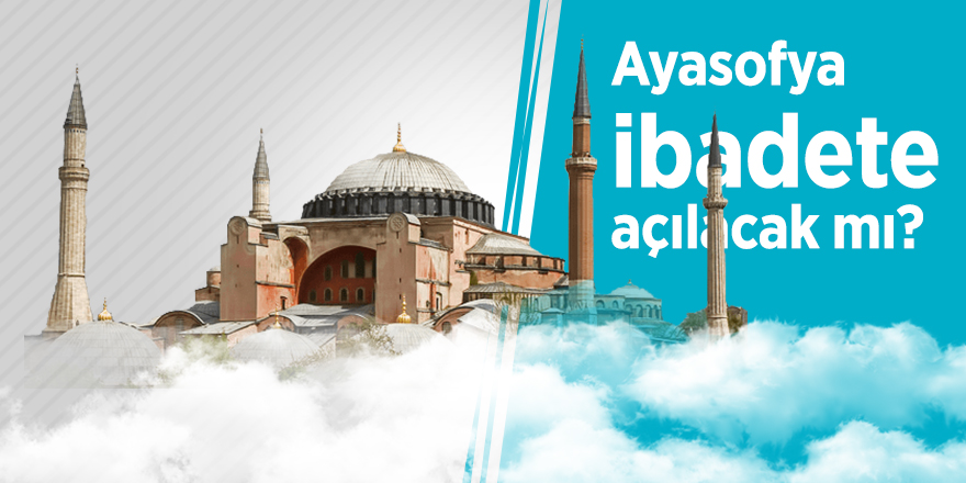 Ayasofya ibadete açılacak mı?