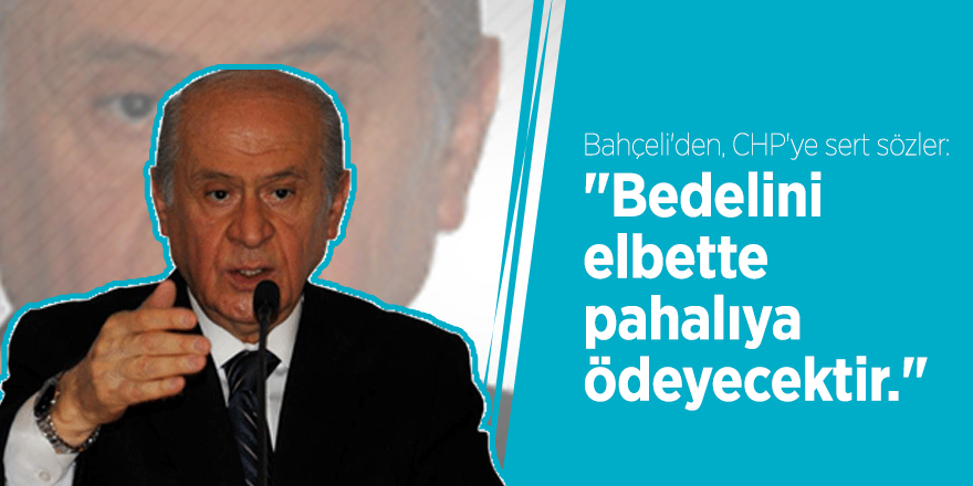 Bahçeli'den, CHP'ye sert sözler: "Bedelini elbette pahalıya ödeyecektir."