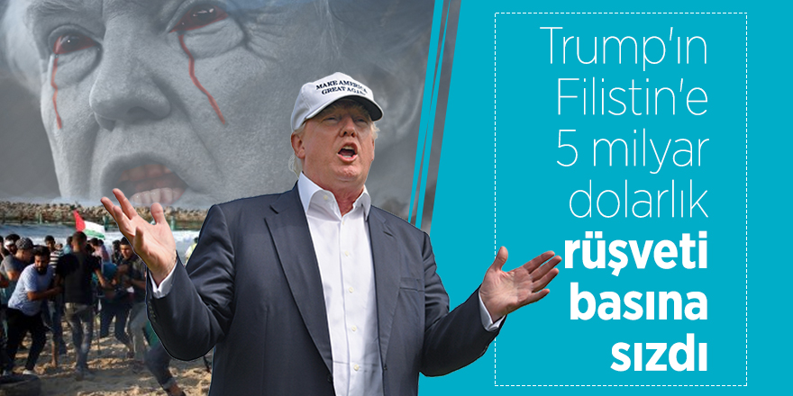 Trump'ın Filistin'e 5 milyar dolarlık rüşveti basına sızdı