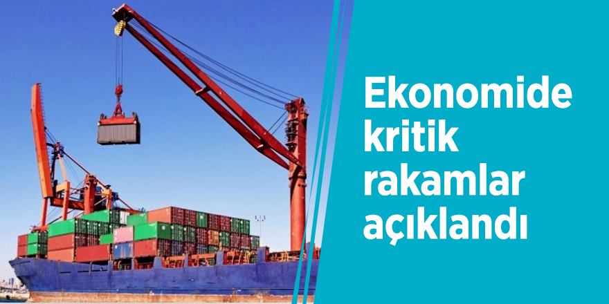Ekonomide kritik rakamlar açıklandı