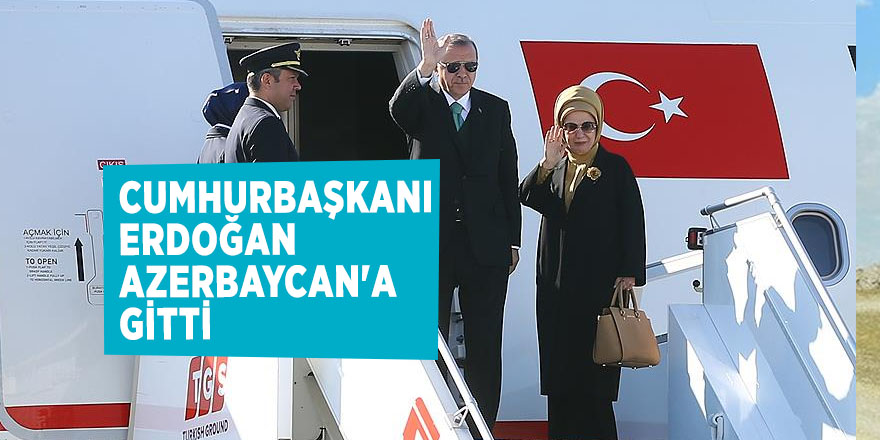 Cumhurbaşkanı Erdoğan Azerbaycan'a gitti