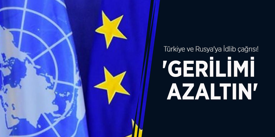 Türkiye ve Rusya'ya İdlib çağrısı! 'Gerilimi azaltın'
