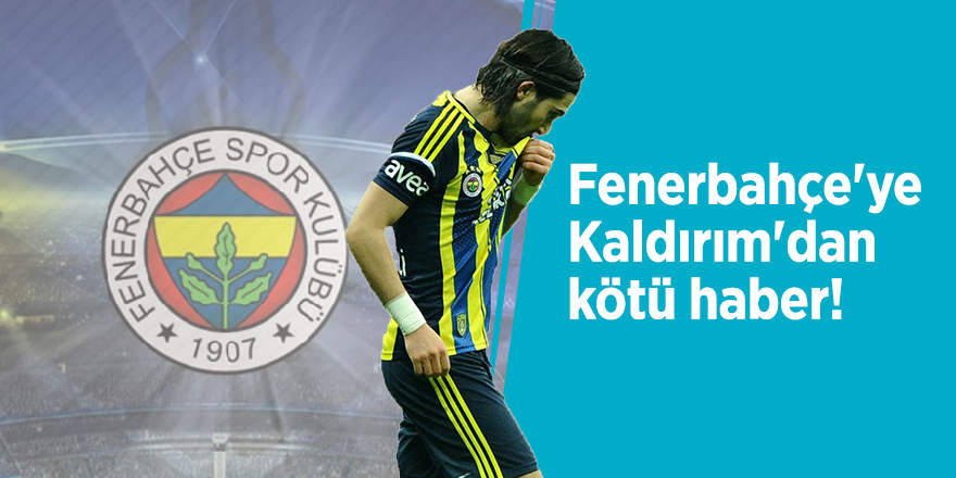 Fenerbahçe'ye Kaldırım'dan kötü haber!