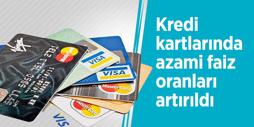 Kredi kartlarında azami faiz oranları artırıldı