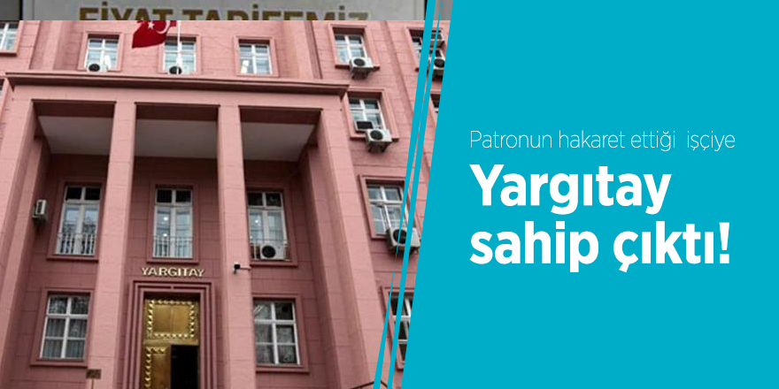 Patronun hakaret ettiği işçiye Yargıtay sahip çıktı!