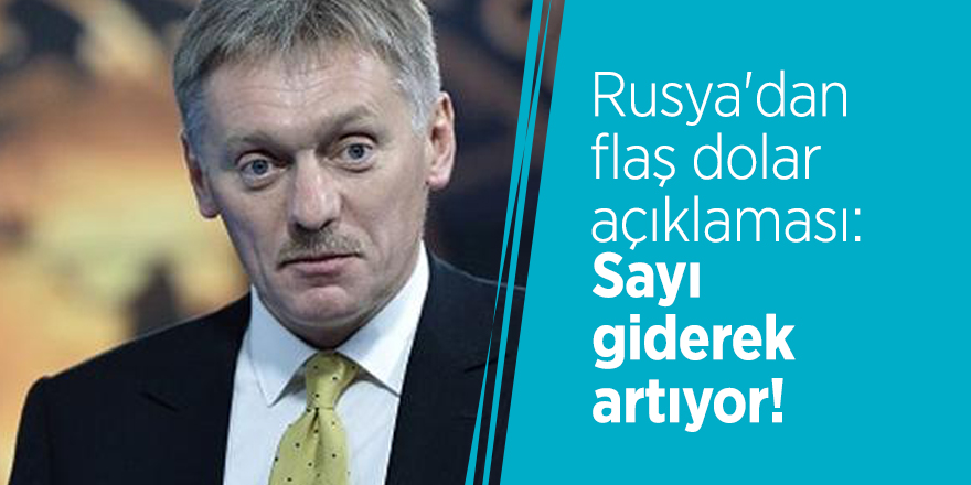 Rusya'dan flaş dolar açıklaması: Sayı giderek artıyor!
