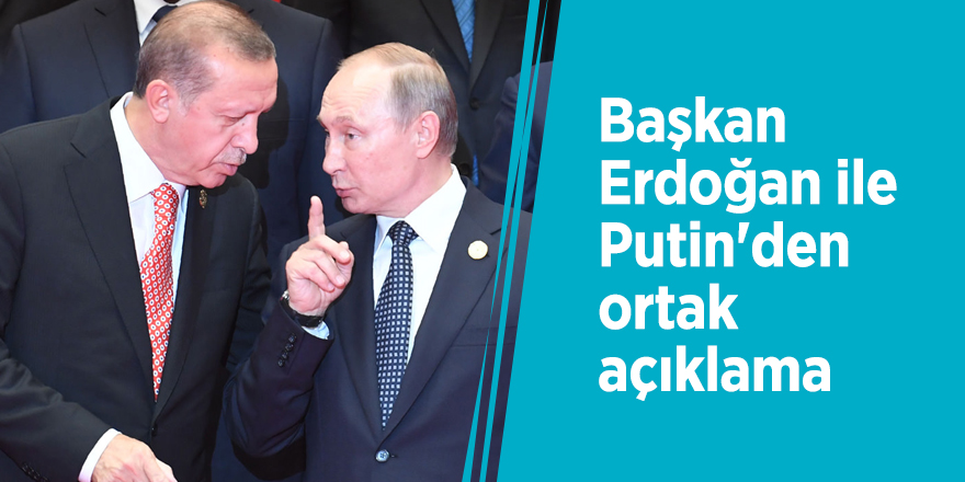 Başkan Erdoğan ile Putin'den ortak açıklama