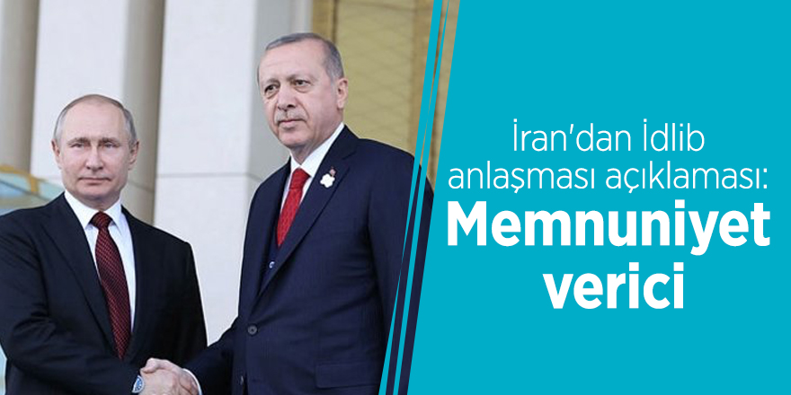 İran'dan İdlib anlaşması açıklaması: Memnuniyet verici