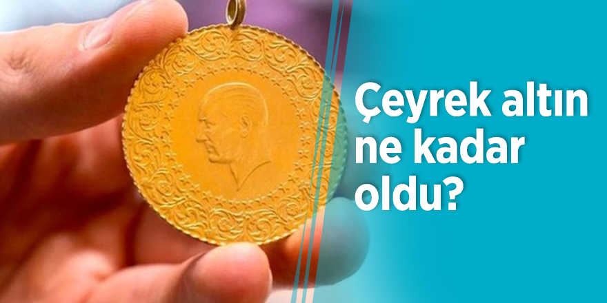 Çeyrek altın ne kadar oldu?