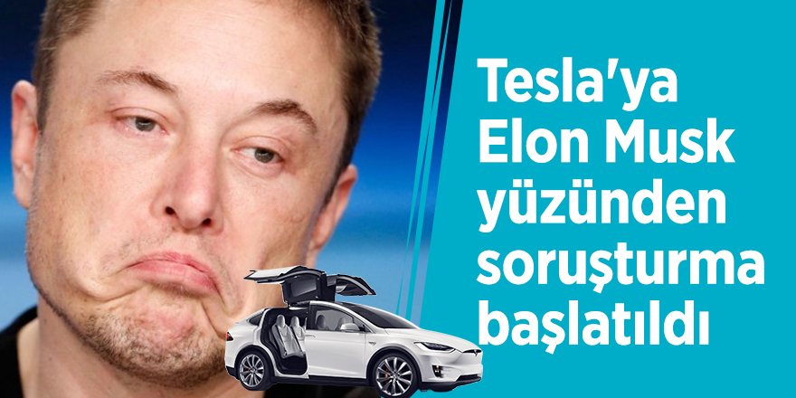 Tesla'ya Elon Musk yüzünden soruşturma başlatıldı