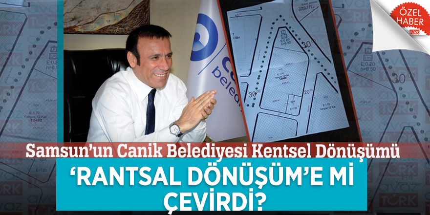 Samsun’un Canik Belediyesi Kentsel Dönüşümü ‘Rantsal Dönüşüm’e mi çevirdi?