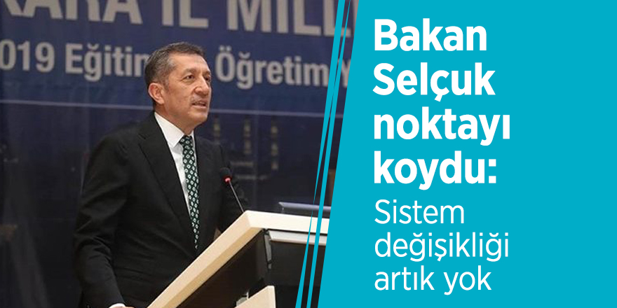 Bakan Selçuk noktayı koydu: Sistem değişikliği artık yok