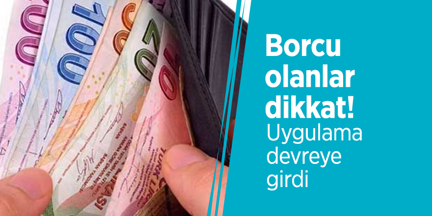 Borcu olanlar dikkat! Uygulama devreye girdi