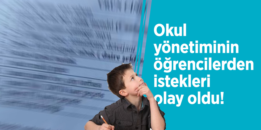 Okul yönetiminin öğrencilerden istekleri olay oldu!