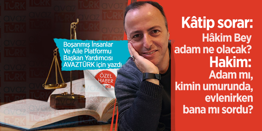 Kâtip sorar: Hâkim Bey adam ne olacak? Hakim: Adam mı, kimin umurunda, evlenirken bana mı sordu?