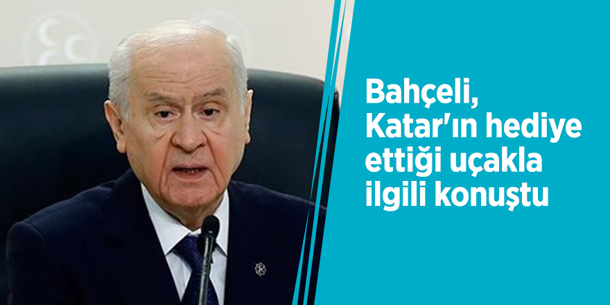Bahçeli, Katar'ın hediye ettiği uçakla ilgili konuştu