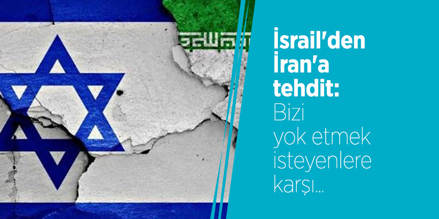 İsrail'den İran'a tehdit: Bizi yok etmek isteyenlere karşı...
