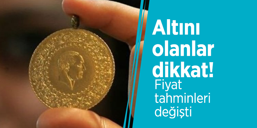 Altını olanlar dikkat! Fiyat tahminleri değişti